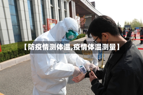 【防疫情测体温,疫情体温测量】-第1张图片