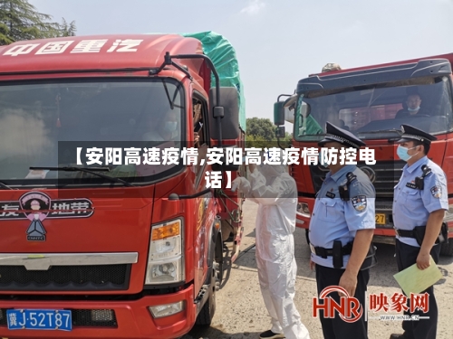 【安阳高速疫情,安阳高速疫情防控电话】-第1张图片