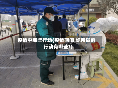 疫情中那些行动(疫情期间,你所做的行动有哪些?)-第1张图片