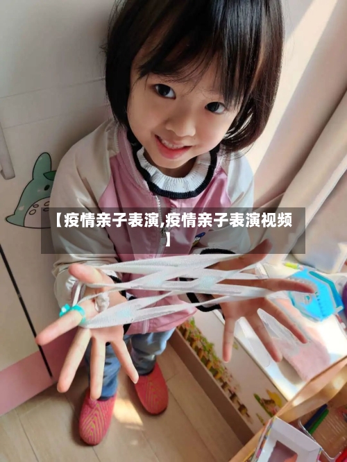 【疫情亲子表演,疫情亲子表演视频】-第1张图片