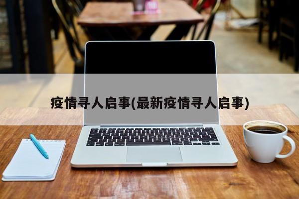 疫情寻人启事(最新疫情寻人启事)